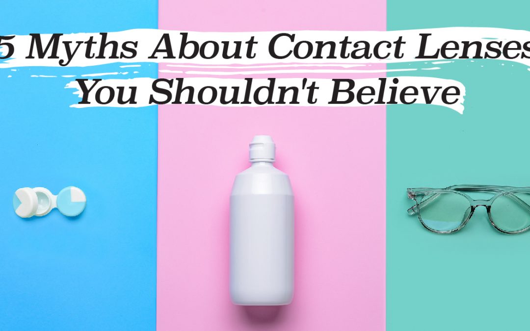 5 Myths About Contact Lenses You Shouldn’t Believe